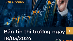 Bản tin thị trường ngày 18/03/2024