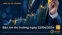 Bản tin thị trường ngày 22/04/2024