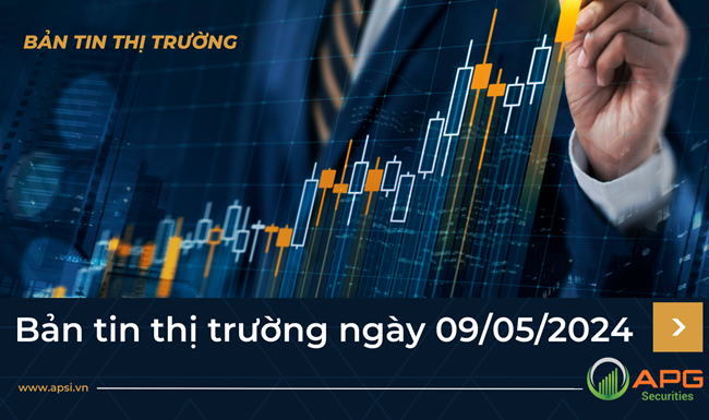 Bản tin thị trường ngày 09/05/2024